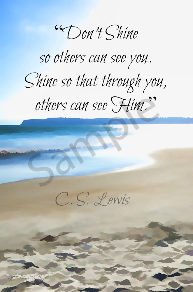 "Don't Shine so that others can see you..." - CS Lewis 