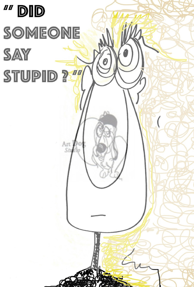 Did Someone Say Stupid ? Art | ArtDog Studio