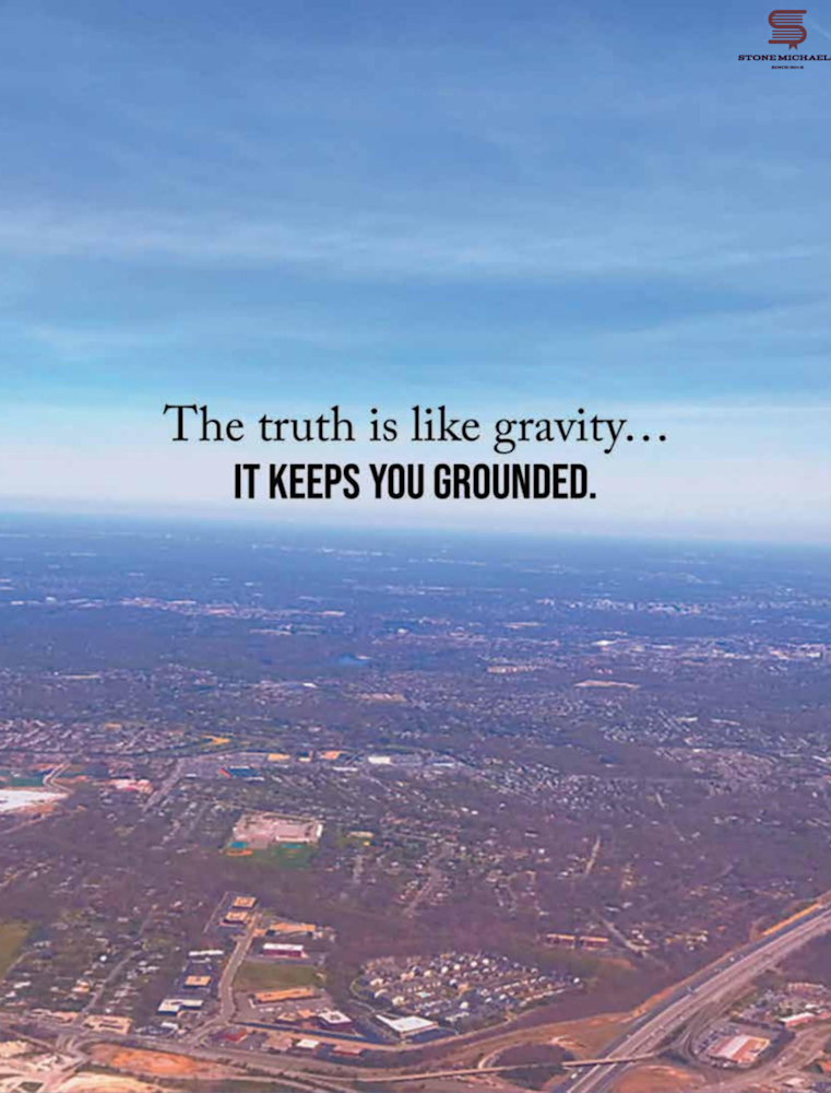 "The Truth Is Like Gravity . . . It Keeps You Grounded."  Art | Stone Michaels Books & Prints, LLC