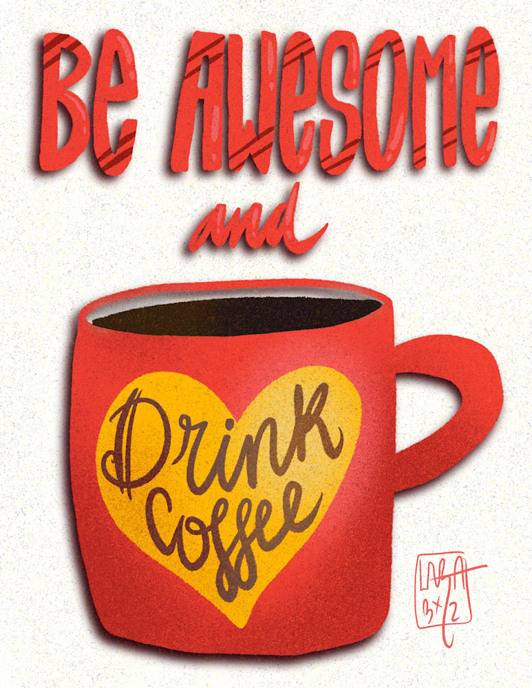 Be Awesome And Drink Coffee Art | lauralvarez